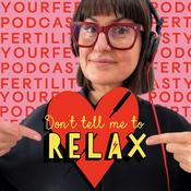 Podcast Don't Tell Me To RELAX- Your Fertility Podcast