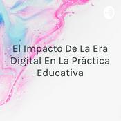 Podcast El Impacto De La Era Digital En La Práctica Educativa
