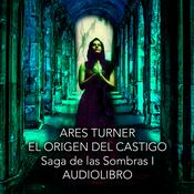 Podcast El Origen del Castigo (Saga de las Sombras I) de Ares Turner