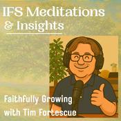Podcast Internal Family Systems (IFS) Meditations and Insights: Faithfully Growing with Tim Fortescue