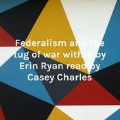 Podcast Federalism and the tug of war within by Erin Ryan read by Casey Charles