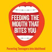 Podcast Feeding The Mouth That Bites You: Parenting Teens Into Adulthood