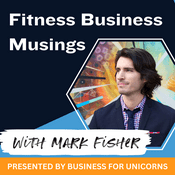 Podcast Fitness Business Musings with Mark Fisher