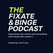 Podcast THE FIXATE & BINGE PODCAST, with Host, Joe Curdy: Deep dives into cinema and storytelling with voices who create it