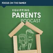 Podcast Focus on the Family Equipping Parents Podcast