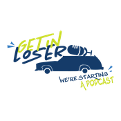 Podcast Get in, Loser! We're Starting a Podcast
