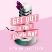 Podcast Get Out of Your Damn Way with Dr. Amy Boyd