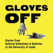 Podcast Gloves Off: Stories from Cultural Collections & Galleries at the University of Leeds