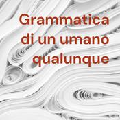 Podcast Grammatica di un umano qualunque