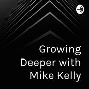 Podcast Growing Deeper with Mike Kelly
