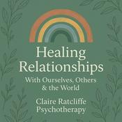 Podcast Healing Relationships: With Ourselves, Others & The World