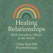 Podcast Healing Relationships: With Ourselves, Others & The World