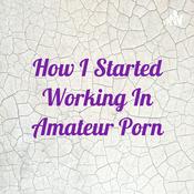 Podcast How I Started Working In Amateur Porn