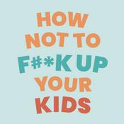 Podcast How Not To Fuck Up Your Kids