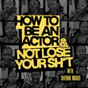 Podcast How to Be an Actor and Not Lose Your Sh*t.