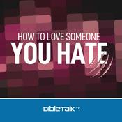 Podcast How to Love Someone You Hate — Bible Study with Mike Mazzalongo