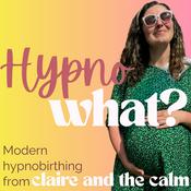 Podcast Hypno-WHAT?! Modern Hypnobirthing with Claire.