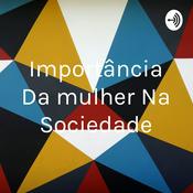 Podcast Importância Da mulher Na Sociedade