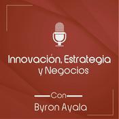 Podcast Innovación, estrategia y negocios con Byron Ayala