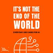Podcast It's Not the End of the World: Everyday Use Cases for AI