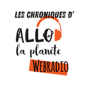 Podcast Les chroniques de la webradio Allô la Planète