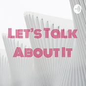 Podcast Let’s Talk About It