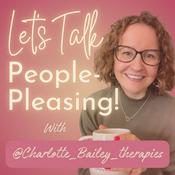 Podcast Let's Talk People-Pleasing! with Charlotte Bailey Therapies