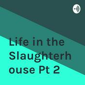 Podcast Life in the Slaughterhouse Pt 2