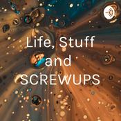 Podcast Life, Stuff and SCREWUPS