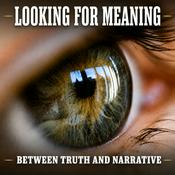 Podcast Looking For Meaning - Between Truth and Narrative