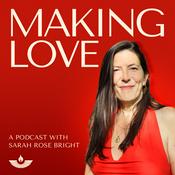 Podcast Making Love: A Podcast with Sarah Rose Bright