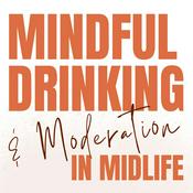 Podcast Mindful Drinking and Moderation in Midlife: How to Drink Less, On Your Terms