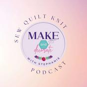Podcast Make and Decorate with Stephanie: Sew, Quilt, Knit & Home Decor