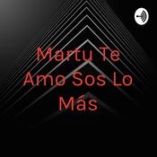 Podcast Martu Te Amo Sos Lo Más