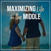 Podcast Maximizing Life in the Middle Podcast