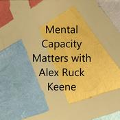 Podcast Mental Capacity Matters with Alex Ruck Keene