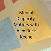 Podcast Mental Capacity Matters with Alex Ruck Keene