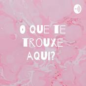 Podcast O que te trouxe aqui?