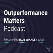 Podcast Outperformance Matters Presented by Blue Whale Capital