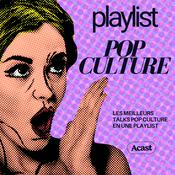 Podcast Playlist Pop Culture : les meilleurs talks