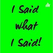 Podcast I Said What I Said