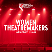 Podcast Queen's University Belfast - Women TheatreMakers