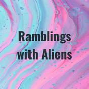 Podcast Ramblings with Aliens