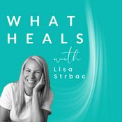 Podcast What Heals with Lisa Strbac (formerly Raw Health Rebel)
