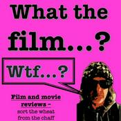 Podcast Wtf...what the film?