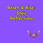 Podcast Reset & Rise | Stoic Reflections for Modern Life