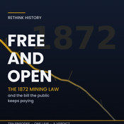 Podcast ReThink History: Free and Open: The 1872 Mining Law