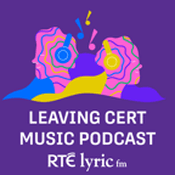 Podcast RTÉ lyric fm Leaving Cert Music Podcast