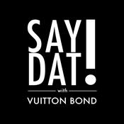 Podcast Say Dat with Vuitton Bond