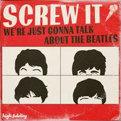 Podcast Screw It, We're Just Gonna Talk About the Beatles